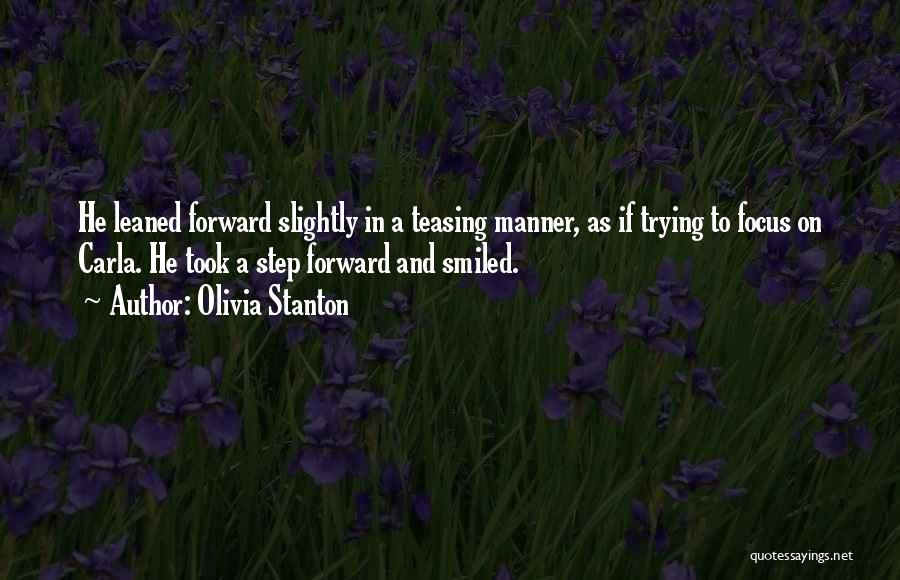 Olivia Stanton Quotes: He Leaned Forward Slightly In A Teasing Manner, As If Trying To Focus On Carla. He Took A Step Forward