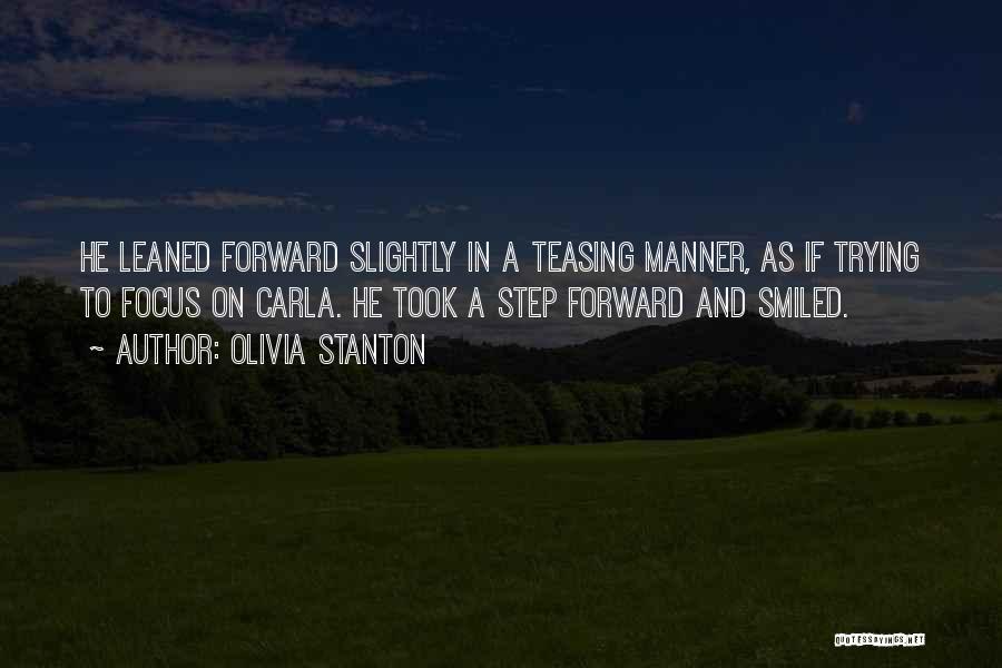 Olivia Stanton Quotes: He Leaned Forward Slightly In A Teasing Manner, As If Trying To Focus On Carla. He Took A Step Forward