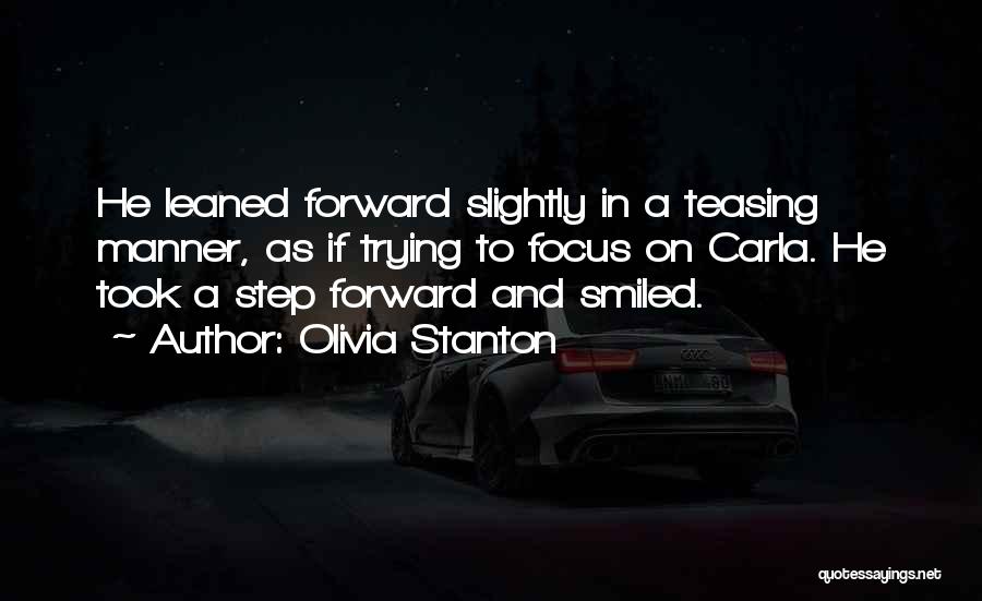 Olivia Stanton Quotes: He Leaned Forward Slightly In A Teasing Manner, As If Trying To Focus On Carla. He Took A Step Forward