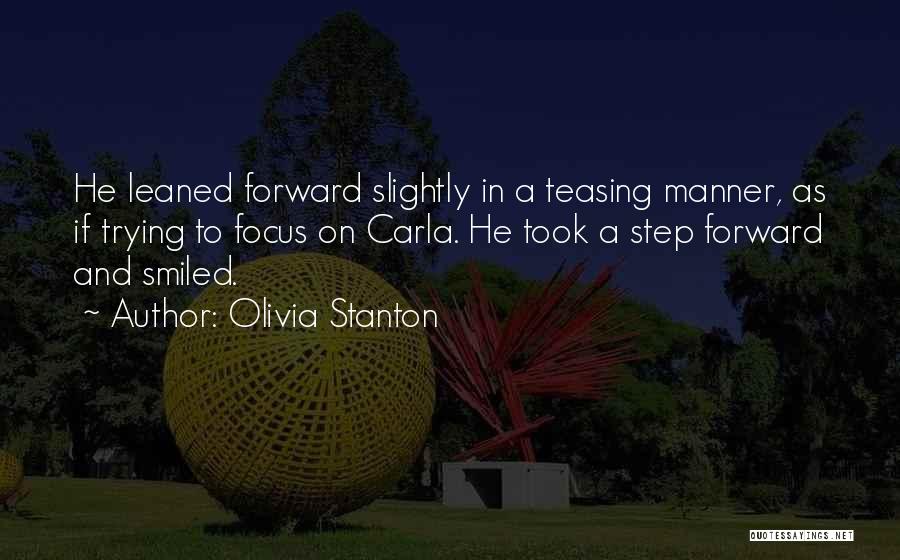 Olivia Stanton Quotes: He Leaned Forward Slightly In A Teasing Manner, As If Trying To Focus On Carla. He Took A Step Forward