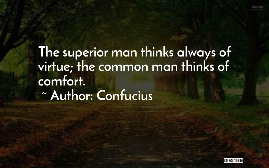 Confucius Quotes: The Superior Man Thinks Always Of Virtue; The Common Man Thinks Of Comfort.