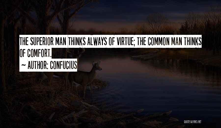 Confucius Quotes: The Superior Man Thinks Always Of Virtue; The Common Man Thinks Of Comfort.
