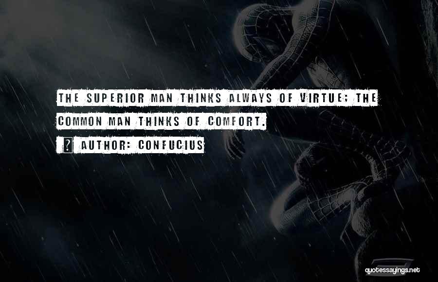 Confucius Quotes: The Superior Man Thinks Always Of Virtue; The Common Man Thinks Of Comfort.