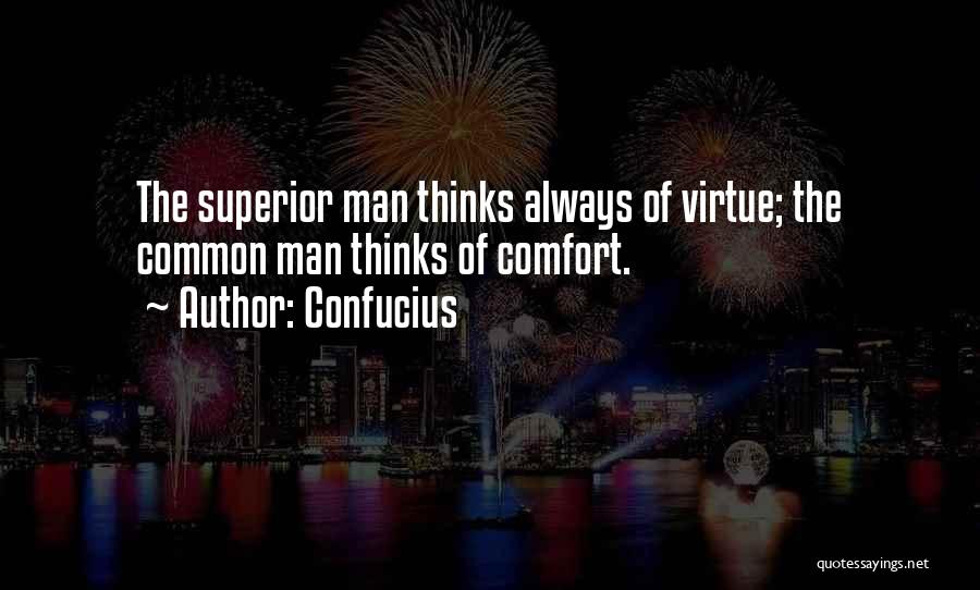 Confucius Quotes: The Superior Man Thinks Always Of Virtue; The Common Man Thinks Of Comfort.