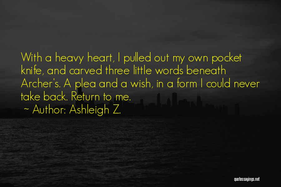 Ashleigh Z. Quotes: With A Heavy Heart, I Pulled Out My Own Pocket Knife, And Carved Three Little Words Beneath Archer's. A Plea