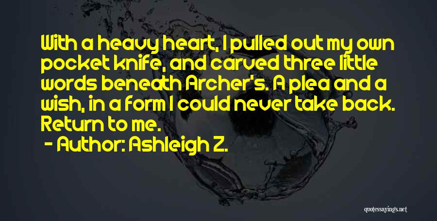 Ashleigh Z. Quotes: With A Heavy Heart, I Pulled Out My Own Pocket Knife, And Carved Three Little Words Beneath Archer's. A Plea