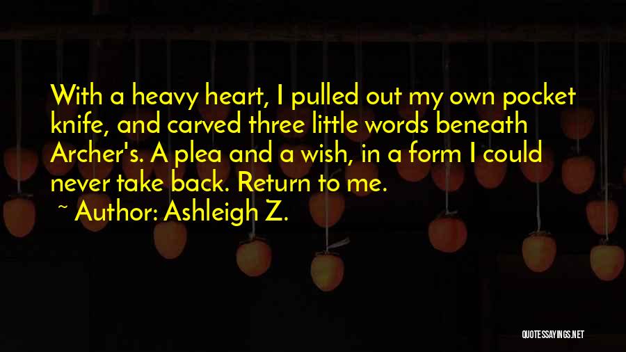 Ashleigh Z. Quotes: With A Heavy Heart, I Pulled Out My Own Pocket Knife, And Carved Three Little Words Beneath Archer's. A Plea