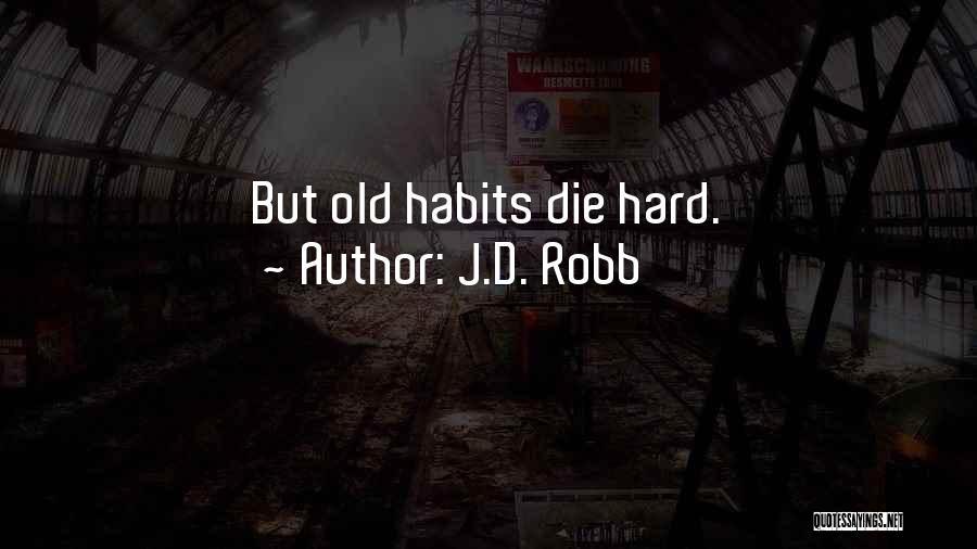 J.D. Robb Quotes: But Old Habits Die Hard.