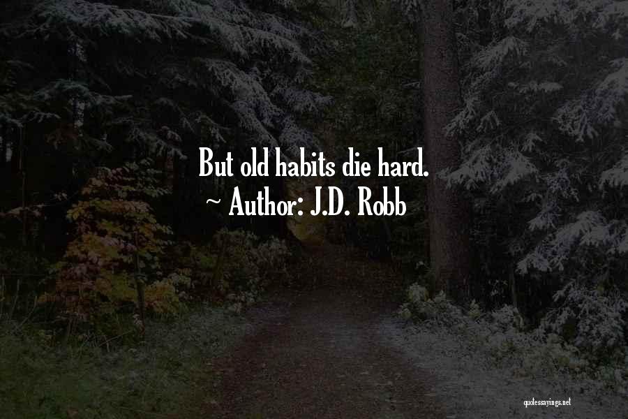 J.D. Robb Quotes: But Old Habits Die Hard.