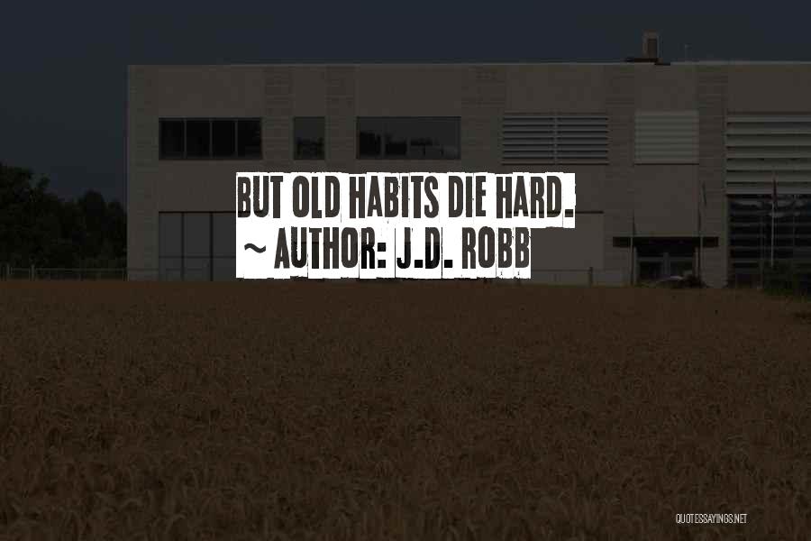 J.D. Robb Quotes: But Old Habits Die Hard.