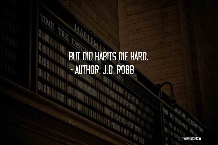 J.D. Robb Quotes: But Old Habits Die Hard.