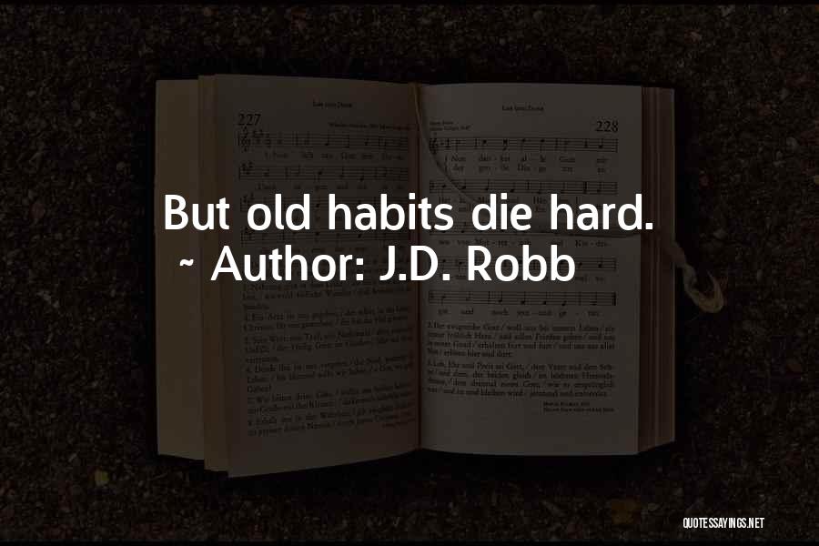 J.D. Robb Quotes: But Old Habits Die Hard.