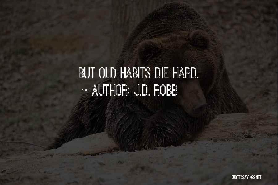 J.D. Robb Quotes: But Old Habits Die Hard.