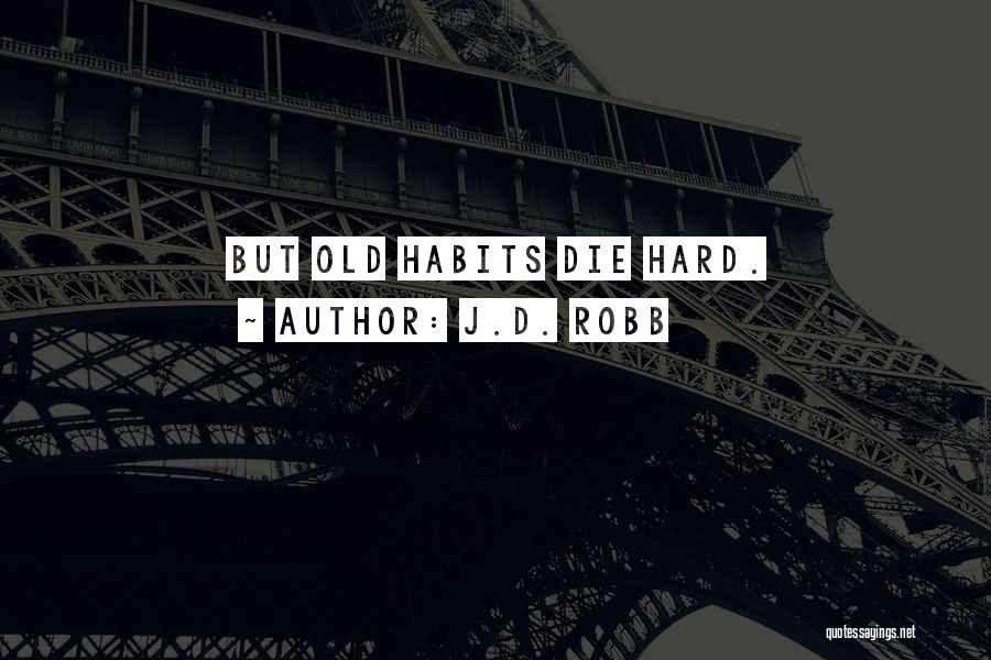 J.D. Robb Quotes: But Old Habits Die Hard.