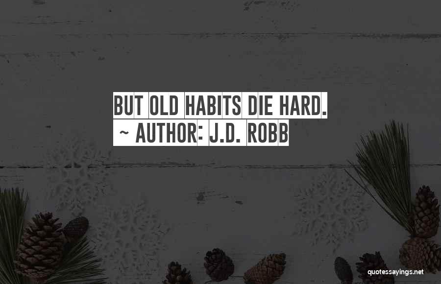 J.D. Robb Quotes: But Old Habits Die Hard.