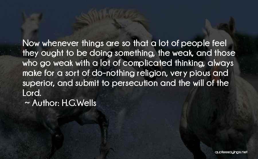 H.G.Wells Quotes: Now Whenever Things Are So That A Lot Of People Feel They Ought To Be Doing Something, The Weak, And