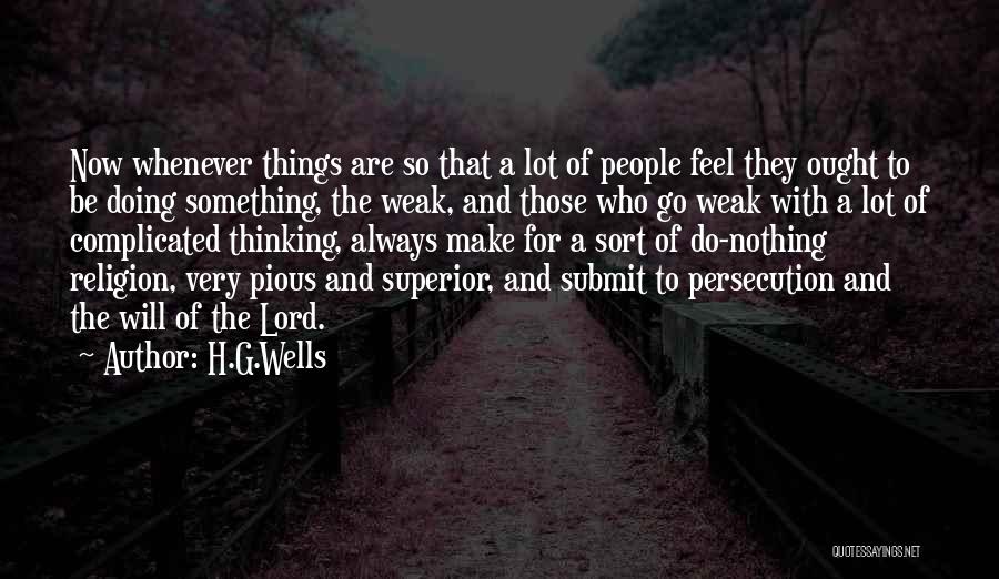 H.G.Wells Quotes: Now Whenever Things Are So That A Lot Of People Feel They Ought To Be Doing Something, The Weak, And