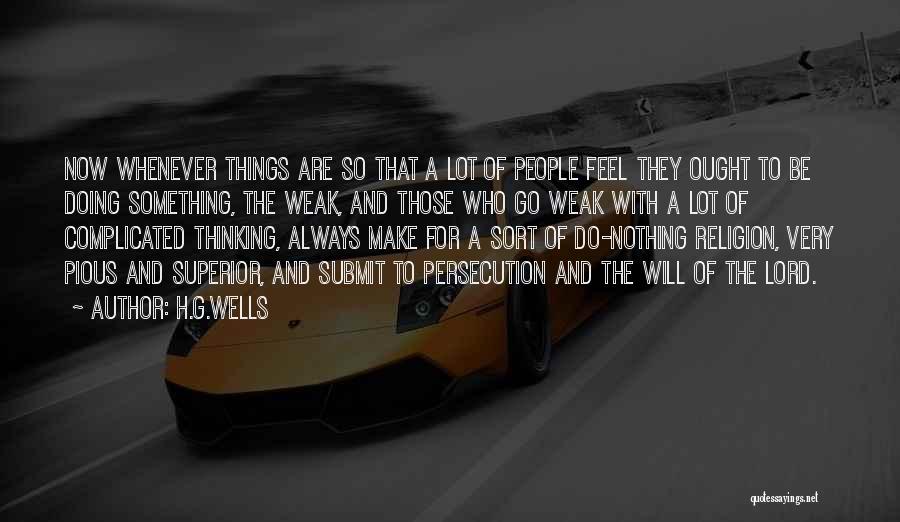 H.G.Wells Quotes: Now Whenever Things Are So That A Lot Of People Feel They Ought To Be Doing Something, The Weak, And