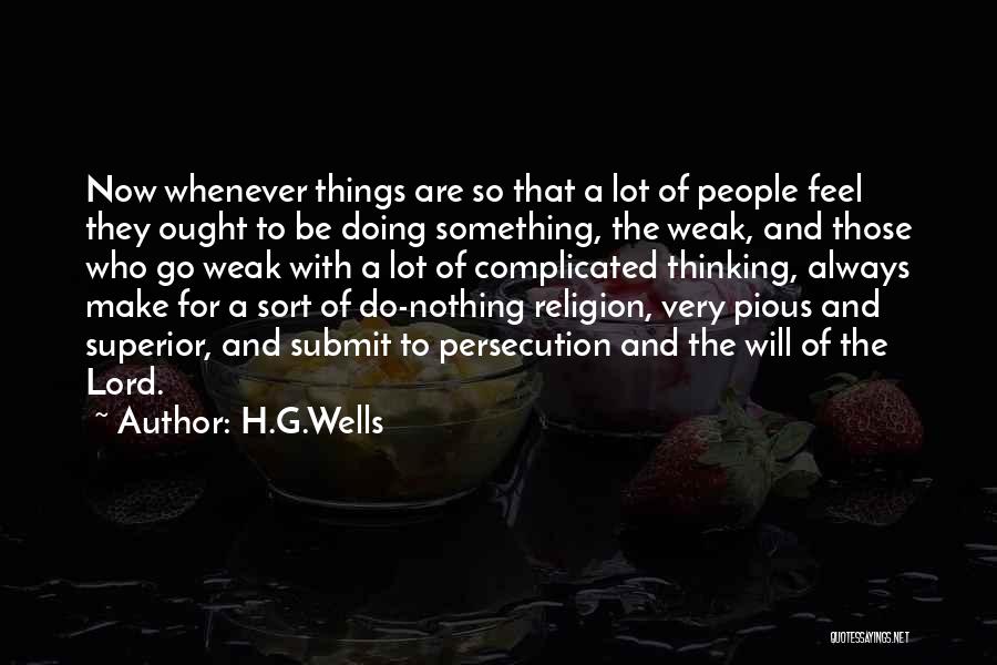 H.G.Wells Quotes: Now Whenever Things Are So That A Lot Of People Feel They Ought To Be Doing Something, The Weak, And