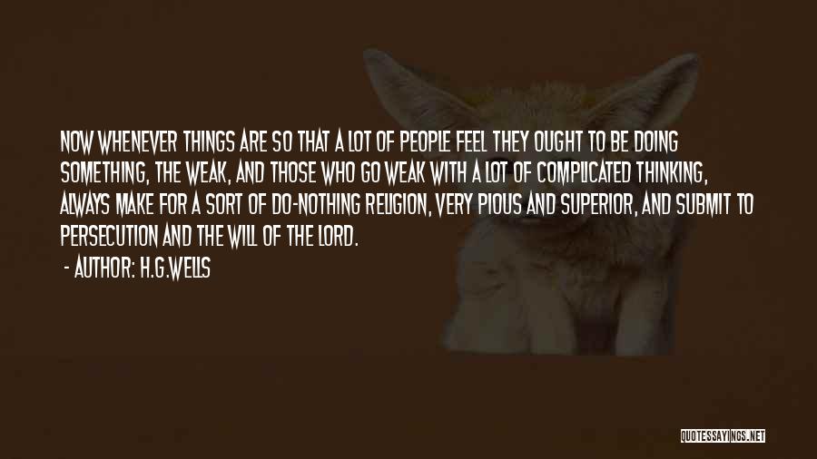 H.G.Wells Quotes: Now Whenever Things Are So That A Lot Of People Feel They Ought To Be Doing Something, The Weak, And
