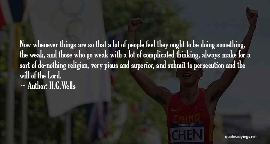 H.G.Wells Quotes: Now Whenever Things Are So That A Lot Of People Feel They Ought To Be Doing Something, The Weak, And