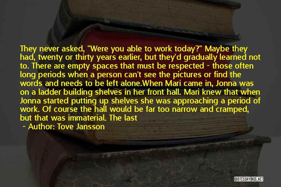 Tove Jansson Quotes: They Never Asked, Were You Able To Work Today? Maybe They Had, Twenty Or Thirty Years Earlier, But They'd Gradually