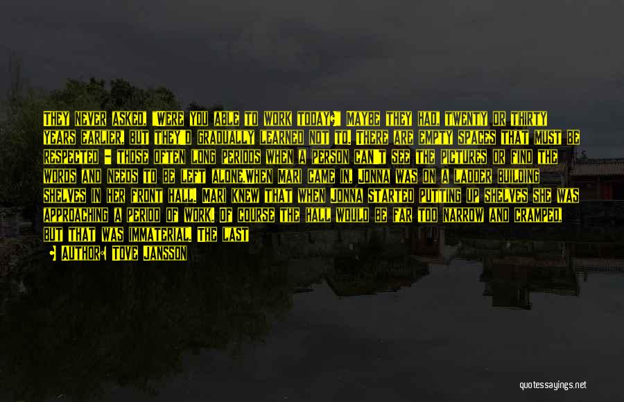 Tove Jansson Quotes: They Never Asked, Were You Able To Work Today? Maybe They Had, Twenty Or Thirty Years Earlier, But They'd Gradually
