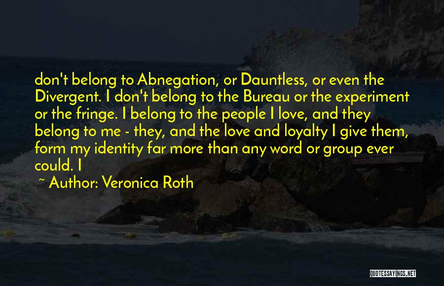 Veronica Roth Quotes: Don't Belong To Abnegation, Or Dauntless, Or Even The Divergent. I Don't Belong To The Bureau Or The Experiment Or