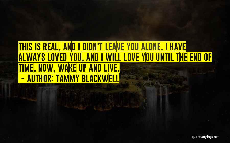 Tammy Blackwell Quotes: This Is Real, And I Didn't Leave You Alone. I Have Always Loved You, And I Will Love You Until