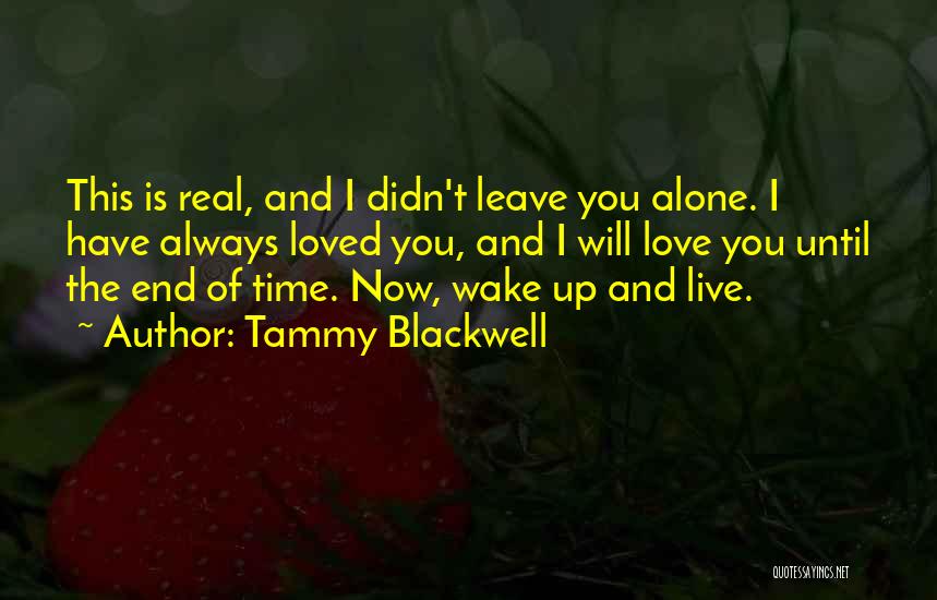 Tammy Blackwell Quotes: This Is Real, And I Didn't Leave You Alone. I Have Always Loved You, And I Will Love You Until