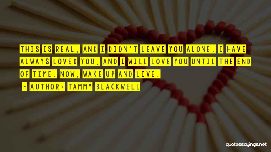 Tammy Blackwell Quotes: This Is Real, And I Didn't Leave You Alone. I Have Always Loved You, And I Will Love You Until