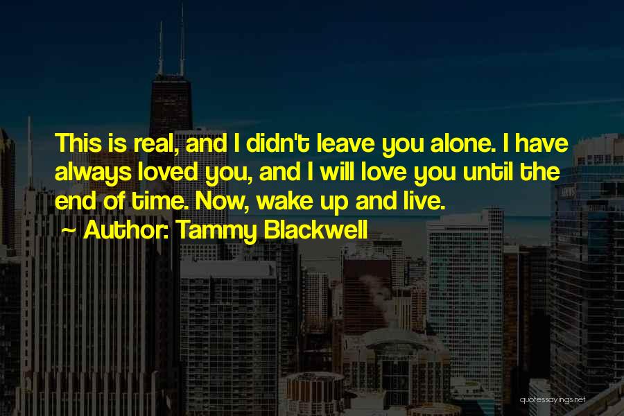 Tammy Blackwell Quotes: This Is Real, And I Didn't Leave You Alone. I Have Always Loved You, And I Will Love You Until