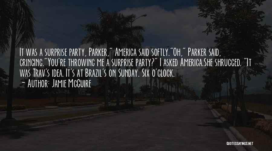 Jamie McGuire Quotes: It Was A Surprise Party, Parker, America Said Softly.oh, Parker Said, Cringing.you're Throwing Me A Surprise Party? I Asked America.she