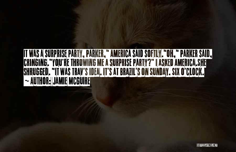 Jamie McGuire Quotes: It Was A Surprise Party, Parker, America Said Softly.oh, Parker Said, Cringing.you're Throwing Me A Surprise Party? I Asked America.she
