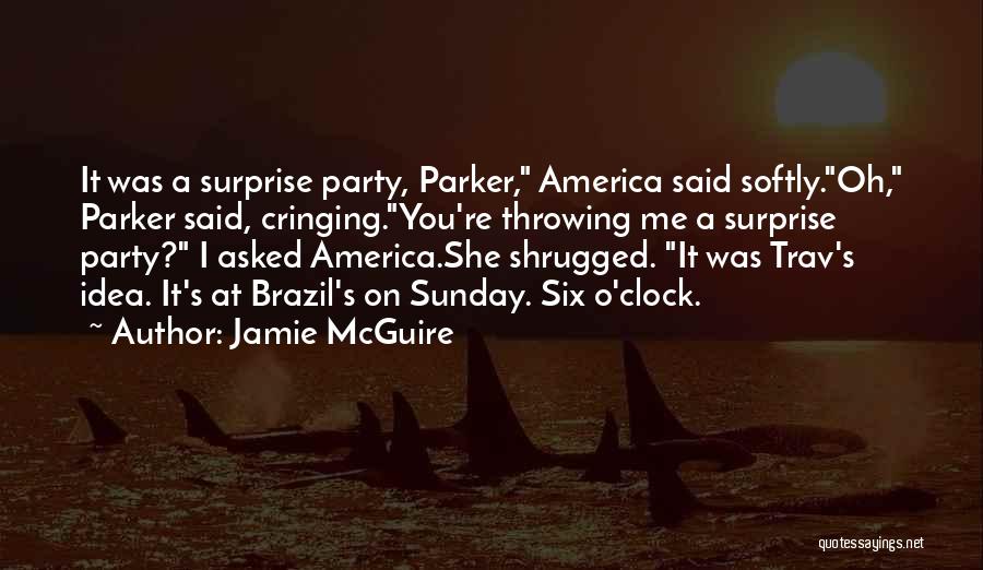 Jamie McGuire Quotes: It Was A Surprise Party, Parker, America Said Softly.oh, Parker Said, Cringing.you're Throwing Me A Surprise Party? I Asked America.she