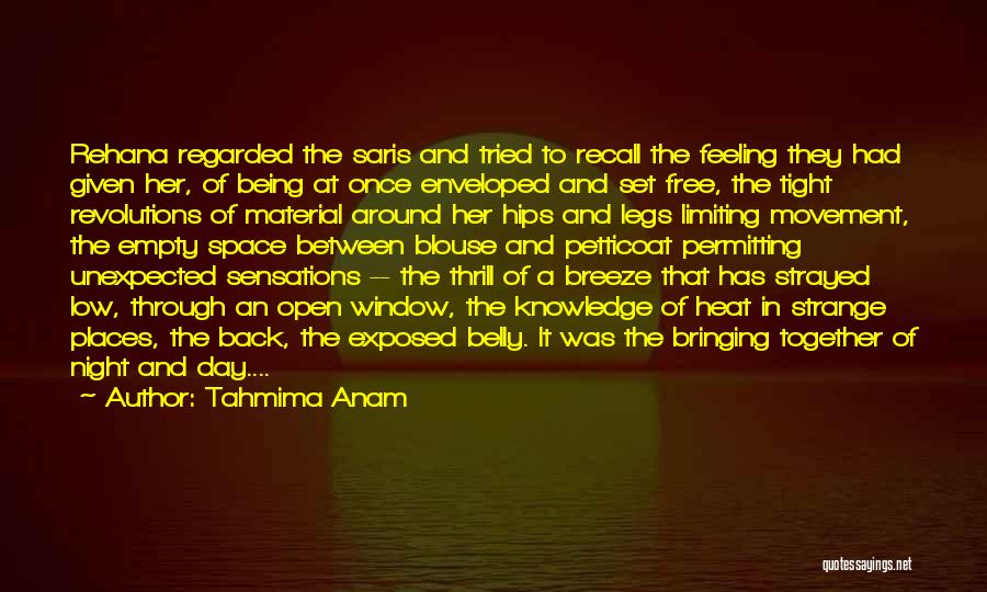 Tahmima Anam Quotes: Rehana Regarded The Saris And Tried To Recall The Feeling They Had Given Her, Of Being At Once Enveloped And