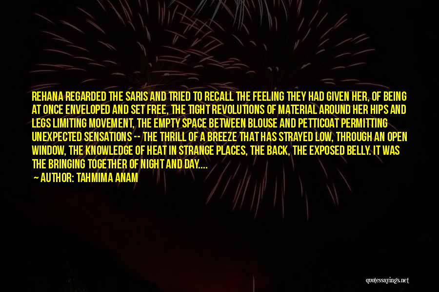 Tahmima Anam Quotes: Rehana Regarded The Saris And Tried To Recall The Feeling They Had Given Her, Of Being At Once Enveloped And