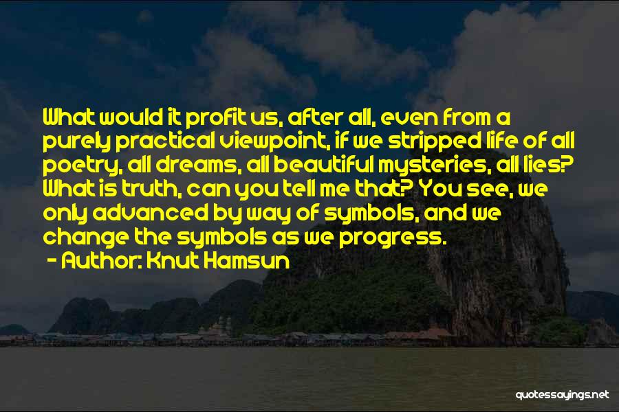 Knut Hamsun Quotes: What Would It Profit Us, After All, Even From A Purely Practical Viewpoint, If We Stripped Life Of All Poetry,