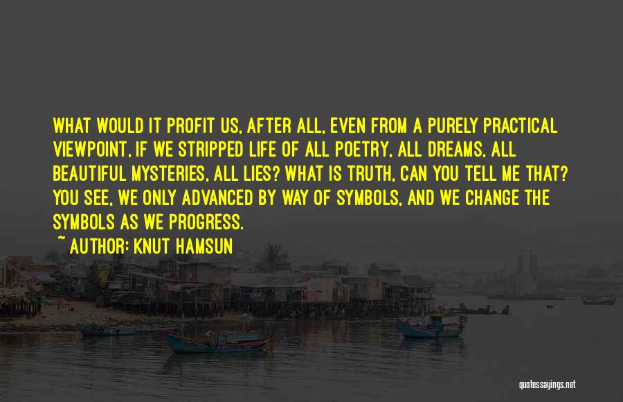 Knut Hamsun Quotes: What Would It Profit Us, After All, Even From A Purely Practical Viewpoint, If We Stripped Life Of All Poetry,