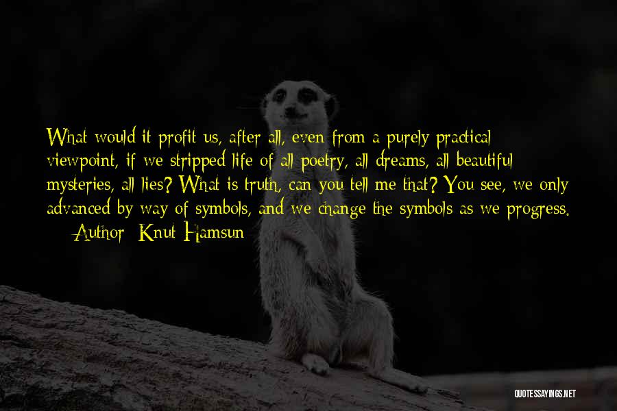 Knut Hamsun Quotes: What Would It Profit Us, After All, Even From A Purely Practical Viewpoint, If We Stripped Life Of All Poetry,