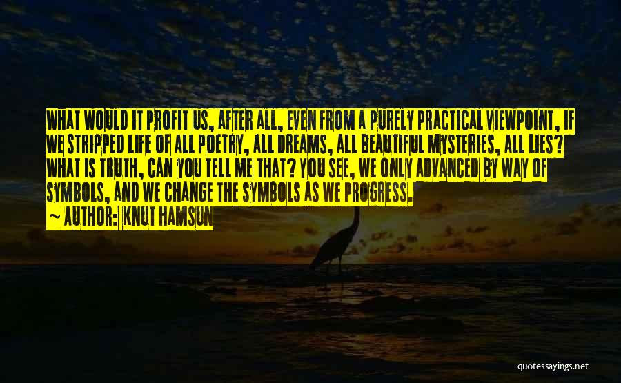 Knut Hamsun Quotes: What Would It Profit Us, After All, Even From A Purely Practical Viewpoint, If We Stripped Life Of All Poetry,