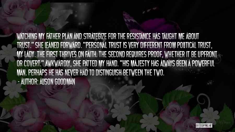 Alison Goodman Quotes: Watching My Father Plan And Strategize For The Resistance Has Taught Me About Trust. She Leaned Forward. Personal Trust Is