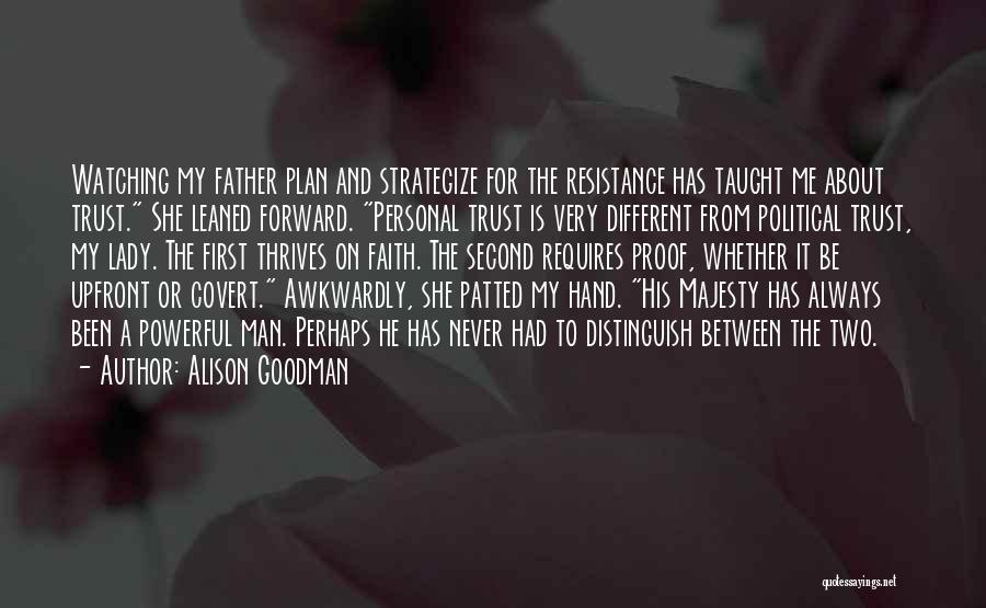 Alison Goodman Quotes: Watching My Father Plan And Strategize For The Resistance Has Taught Me About Trust. She Leaned Forward. Personal Trust Is