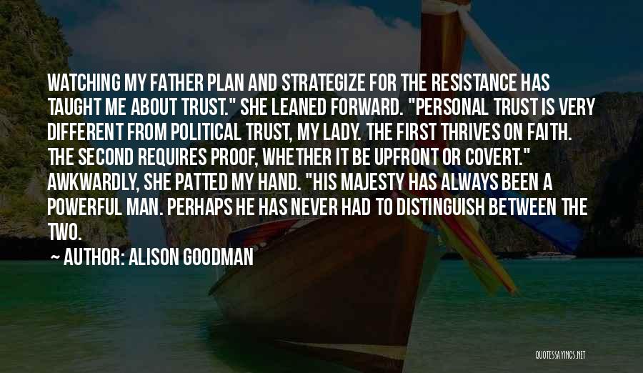 Alison Goodman Quotes: Watching My Father Plan And Strategize For The Resistance Has Taught Me About Trust. She Leaned Forward. Personal Trust Is