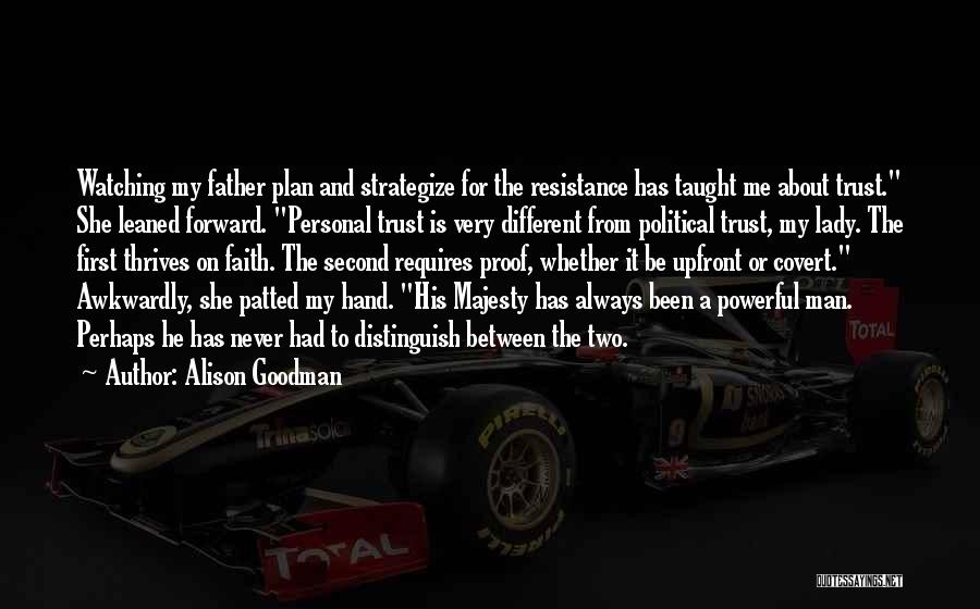 Alison Goodman Quotes: Watching My Father Plan And Strategize For The Resistance Has Taught Me About Trust. She Leaned Forward. Personal Trust Is