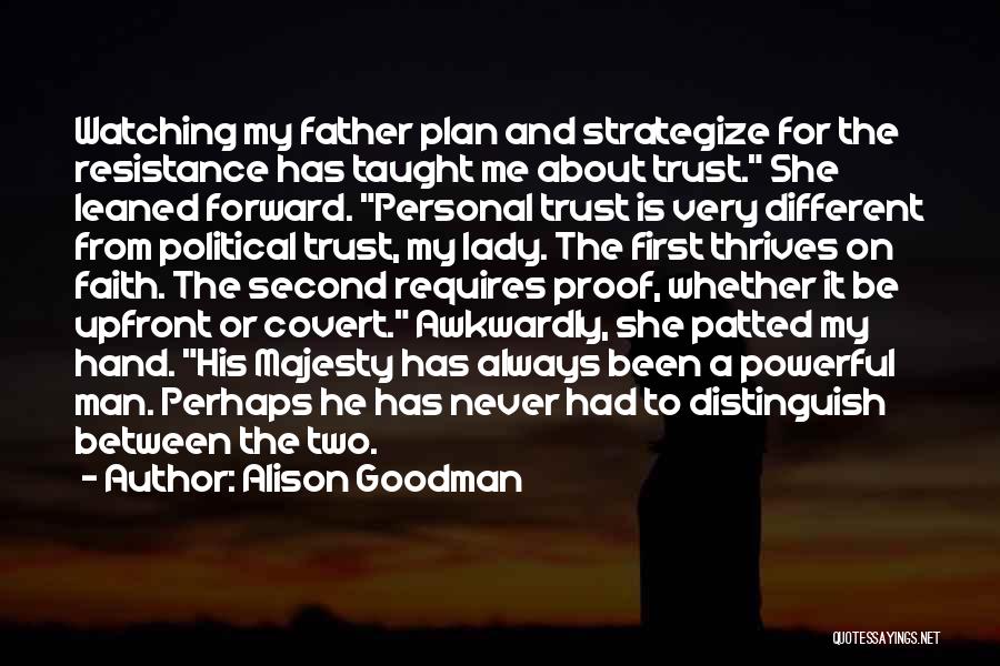 Alison Goodman Quotes: Watching My Father Plan And Strategize For The Resistance Has Taught Me About Trust. She Leaned Forward. Personal Trust Is