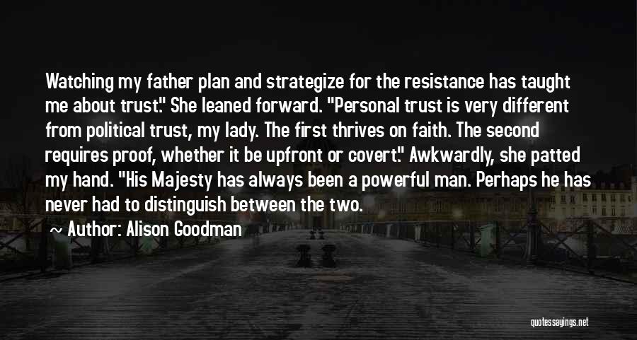 Alison Goodman Quotes: Watching My Father Plan And Strategize For The Resistance Has Taught Me About Trust. She Leaned Forward. Personal Trust Is