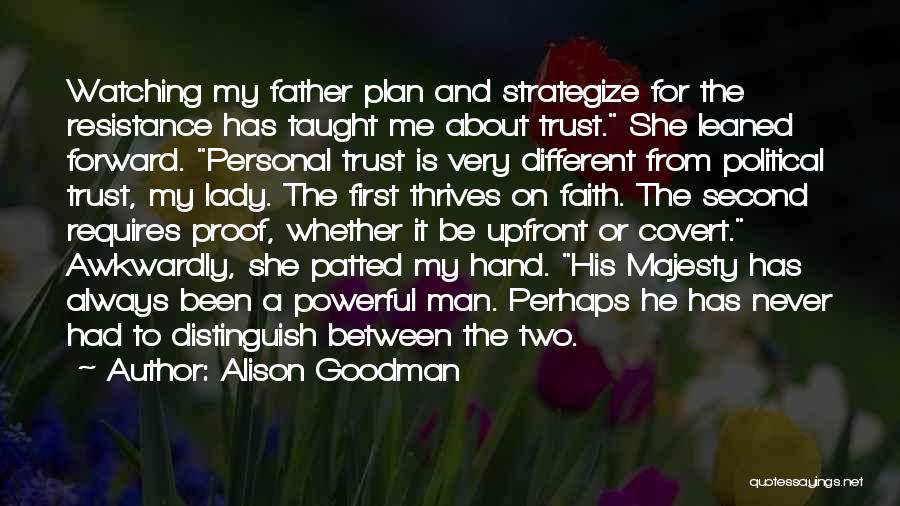 Alison Goodman Quotes: Watching My Father Plan And Strategize For The Resistance Has Taught Me About Trust. She Leaned Forward. Personal Trust Is