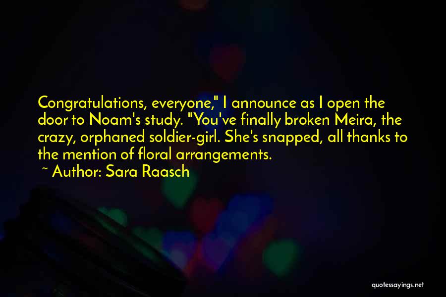 Sara Raasch Quotes: Congratulations, Everyone, I Announce As I Open The Door To Noam's Study. You've Finally Broken Meira, The Crazy, Orphaned Soldier-girl.