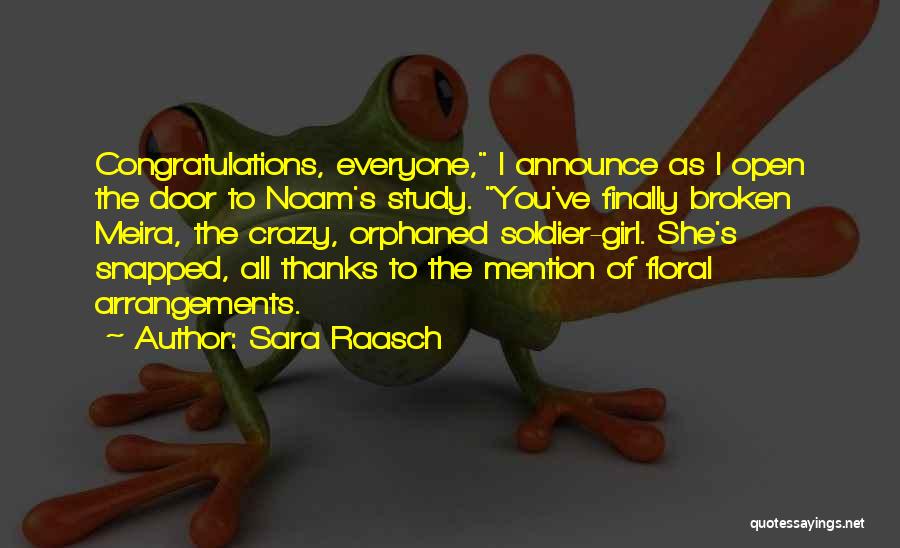 Sara Raasch Quotes: Congratulations, Everyone, I Announce As I Open The Door To Noam's Study. You've Finally Broken Meira, The Crazy, Orphaned Soldier-girl.